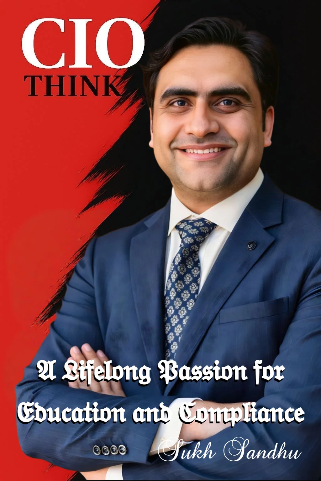 Sukh Sandhu Sukh Sandhu featured on the cover of CIO Think magazine, showcasing a passion for education and compliance.